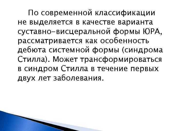 По современной классификации не выделяется в качестве варианта суставно-висцеральной формы ЮРА, рассматривается как особенность