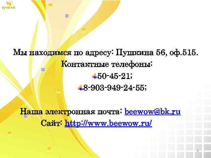 Мы находимся по адресу: Пушкина 56, оф. 515. Контактные телефоны: 50 -45 -21; 8