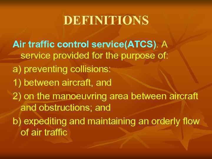 DEFINITIONS Air traffic control service(ATCS). A service provided for the purpose of: a) preventing