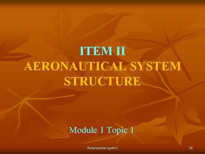 ITEM II AERONAUTICAL SYSTEM STRUCTURE Module 1 Topic 1 Aeronautical system 24 