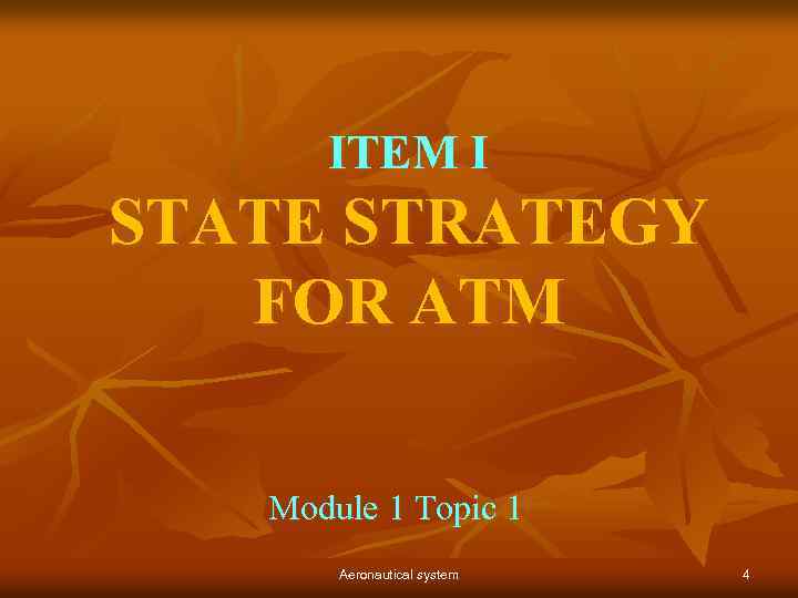 ITEM I STATE STRATEGY FOR ATM Module 1 Topic 1 Aeronautical system 4 