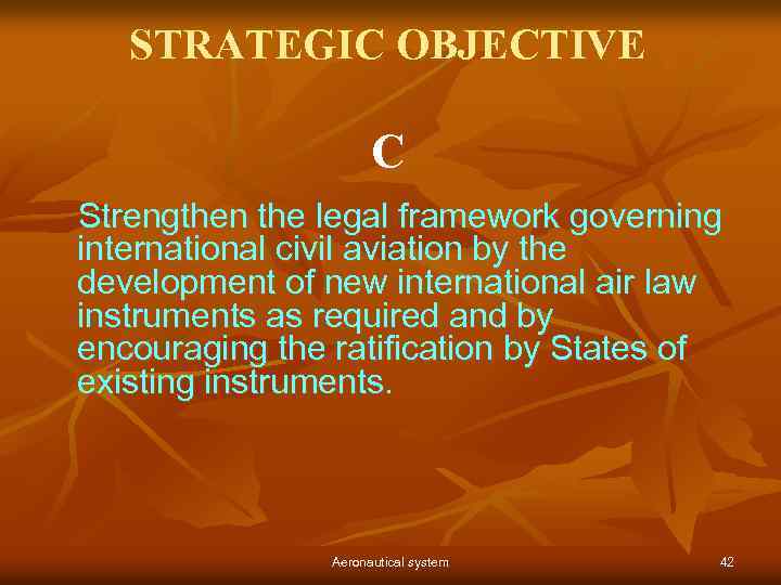 STRATEGIC OBJECTIVE C Strengthen the legal framework governing international civil aviation by the development