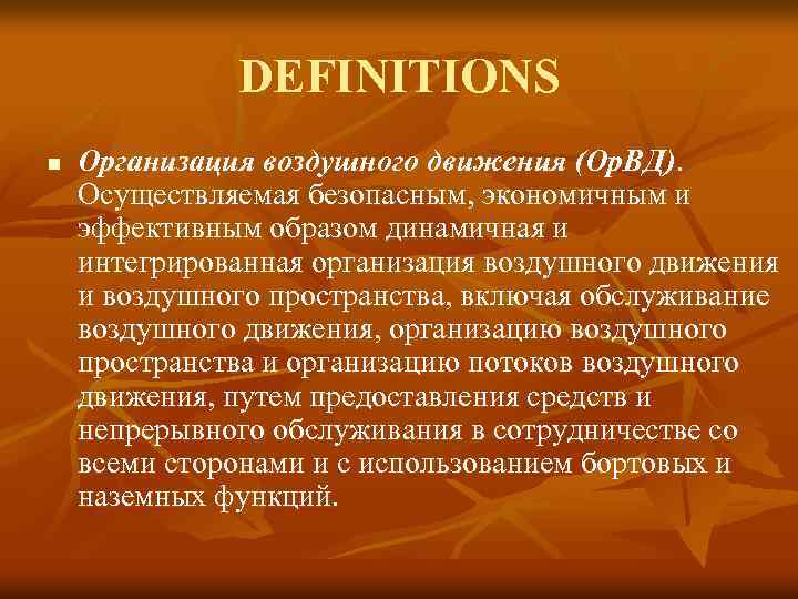 DEFINITIONS n Организация воздушного движения (Ор. ВД). Осуществляемая безопасным, экономичным и эффективным образом динамичная