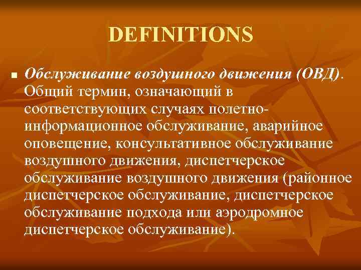 DEFINITIONS n Обслуживание воздушного движения (ОВД). Общий термин, означающий в соответствующих случаях полетноинформационное обслуживание,