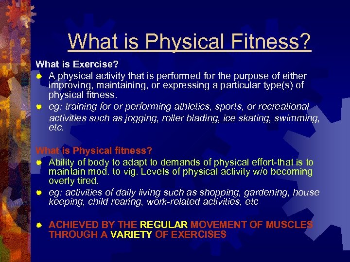 What is Physical Fitness? What is Exercise? ® A physical activity that is performed