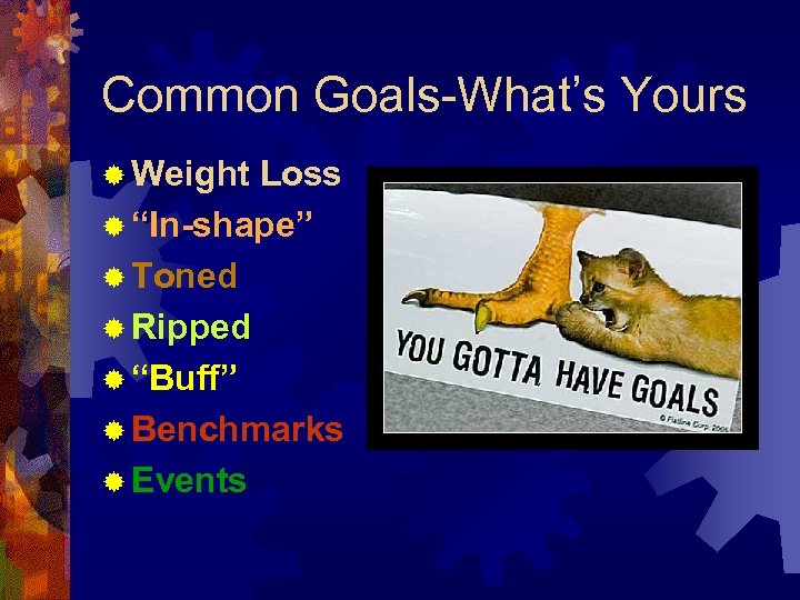 Common Goals-What’s Yours ® Weight Loss ® “In-shape” ® Toned ® Ripped ® “Buff”