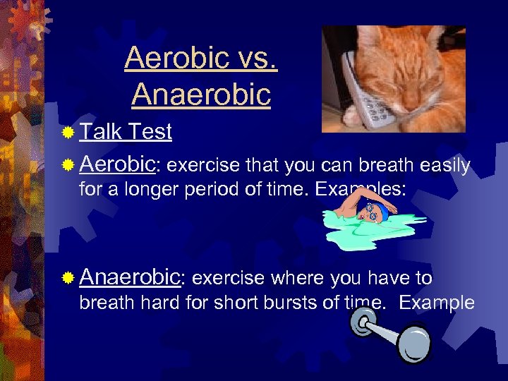 Aerobic vs. Anaerobic ® Talk Test ® Aerobic: exercise that you can breath easily