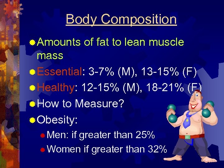 Body Composition ® Amounts of fat to lean muscle mass ® Essential: 3 -7%