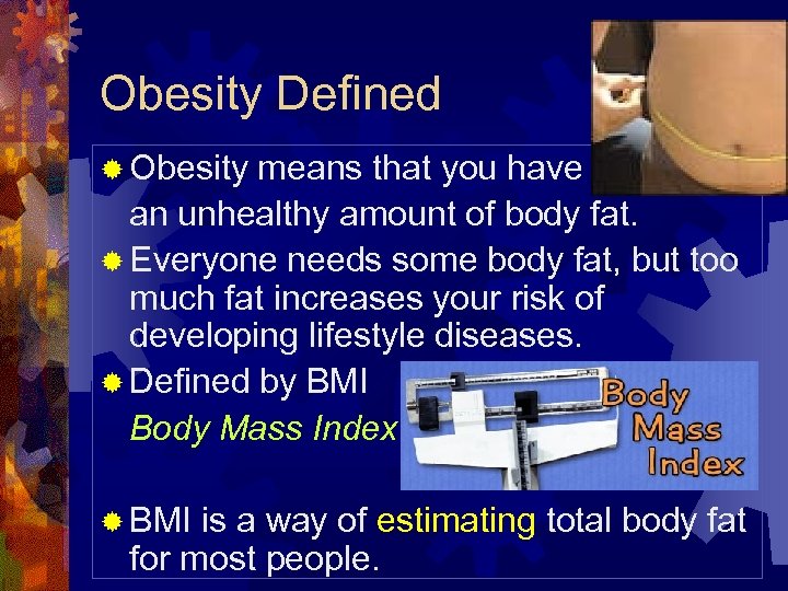 Obesity Defined ® Obesity means that you have an unhealthy amount of body fat.