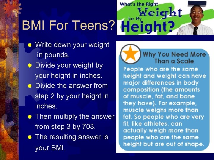 BMI For Teens? ® ® ® Write down your weight in pounds. Divide your