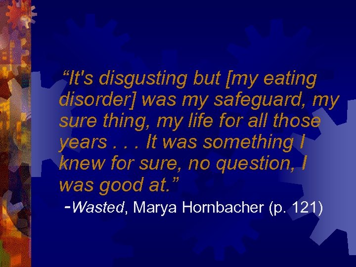 “It's disgusting but [my eating disorder] was my safeguard, my sure thing, my life