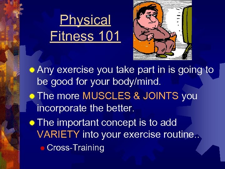 Physical Fitness 101 ® Any exercise you take part in is going to be