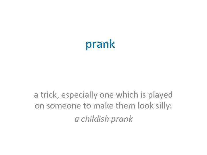 prank a trick, especially one which is played on someone to make them look