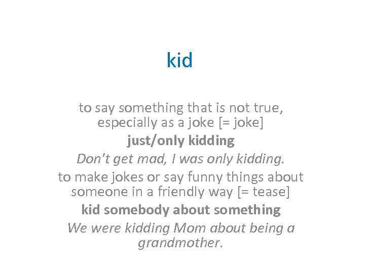 kid to say something that is not true, especially as a joke [= joke]
