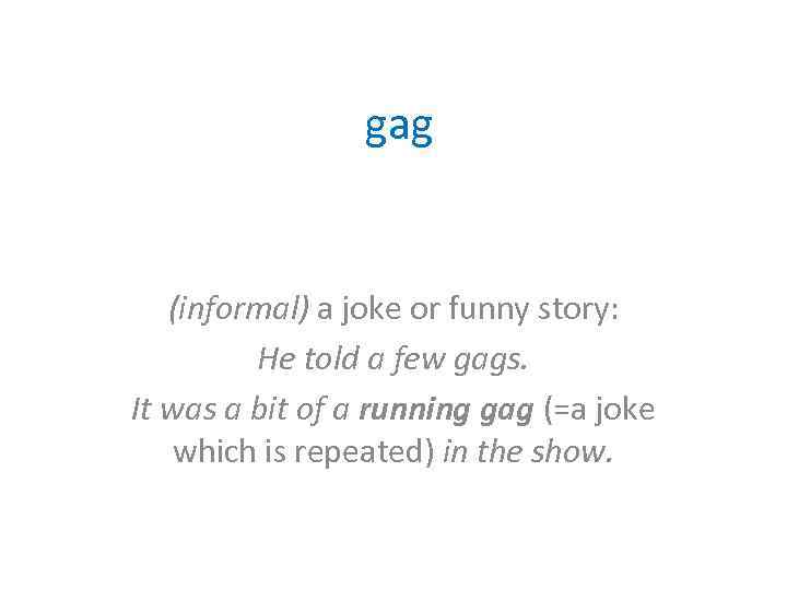gag (informal) a joke or funny story: He told a few gags. It was