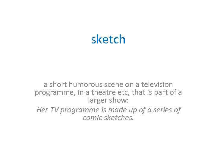 sketch a short humorous scene on a television programme, in a theatre etc, that