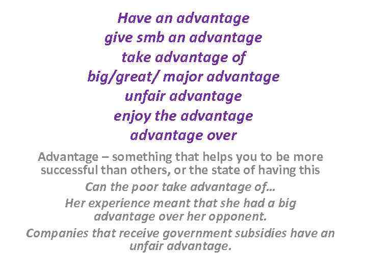 Have an advantage give smb an advantage take advantage of big/great/ major advantage unfair