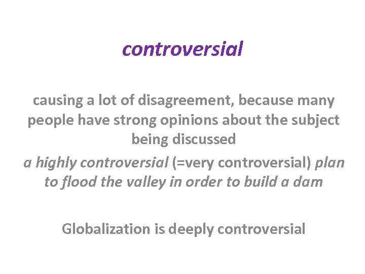 controversial causing a lot of disagreement, because many people have strong opinions about the