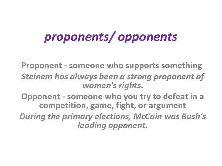 proponents/ opponents Proponent - someone who supports something Steinem has always been a strong