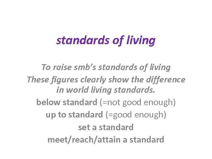 standards of living To raise smb’s standards of living These figures clearly show the