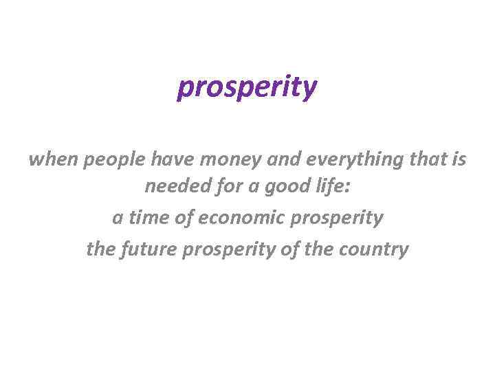 prosperity when people have money and everything that is needed for a good life: