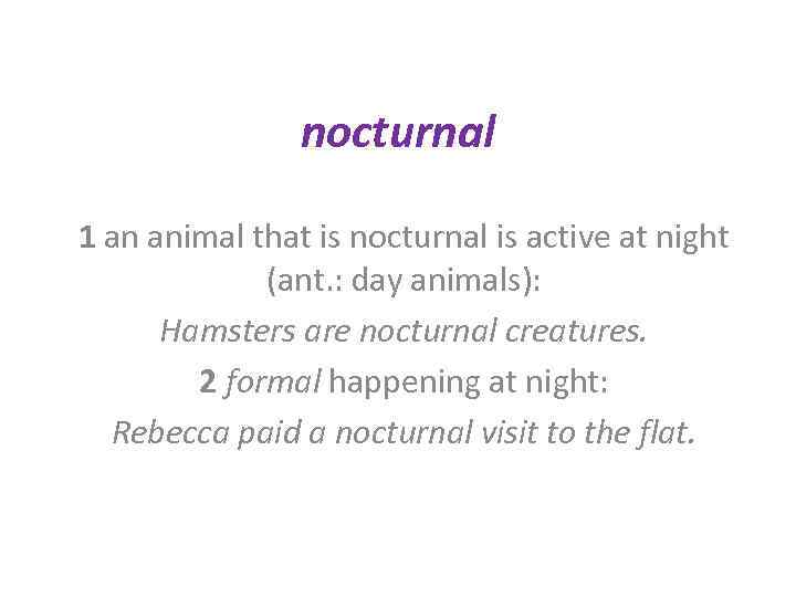 nocturnal 1 an animal that is nocturnal is active at night (ant. : day