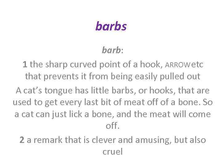 barbs barb: 1 the sharp curved point of a hook, ARROW etc that prevents