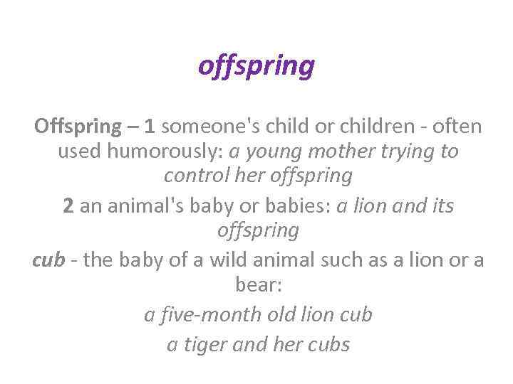 offspring Offspring – 1 someone's child or children - often used humorously: a young