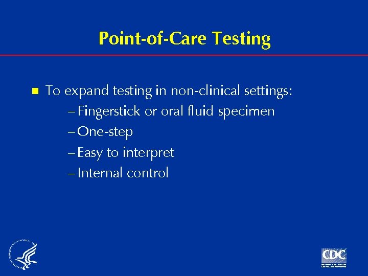 Point-of-Care Testing n To expand testing in non-clinical settings: – Fingerstick or oral fluid