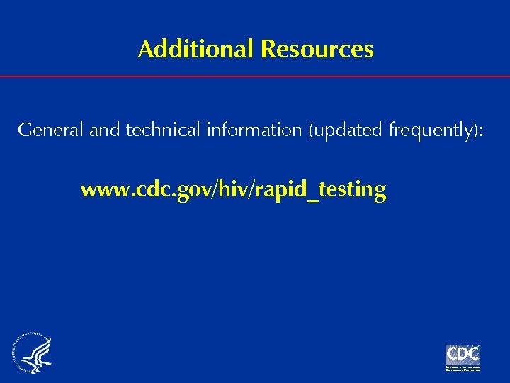 Additional Resources General and technical information (updated frequently): www. cdc. gov/hiv/rapid_testing 