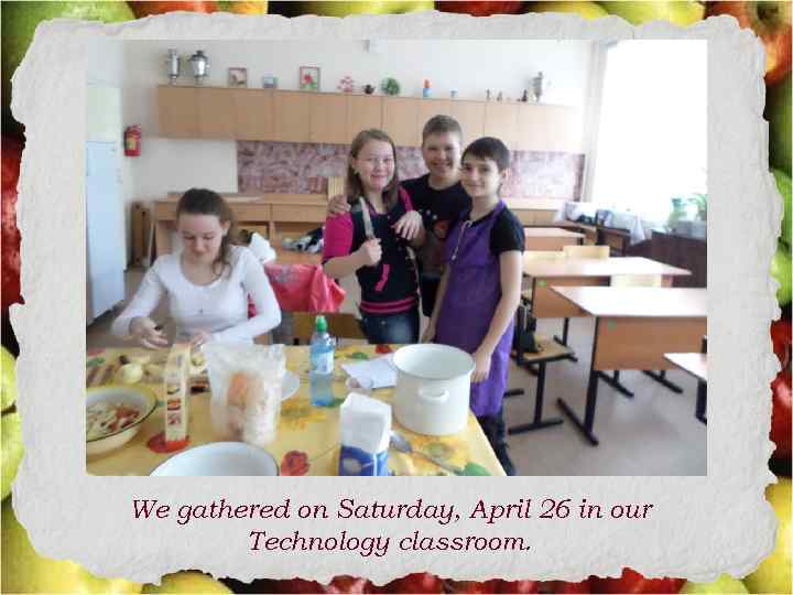 We gathered on Saturday, April 26 in our Technology classroom. 