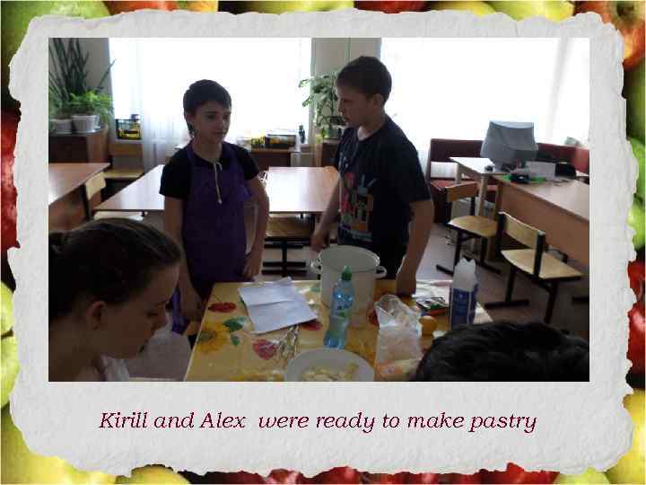 Kirill and Alex were ready to make pastry 