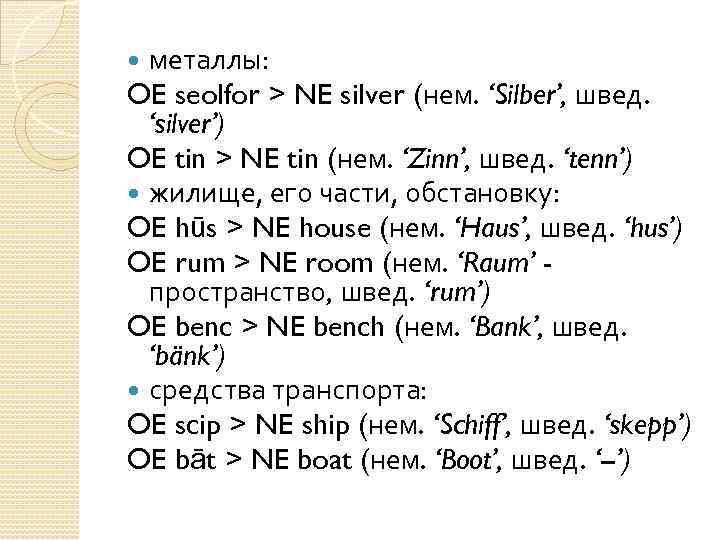 металлы: OE seolfor > NE silver (нем. ‘Silber’, швед. ‘silver’) OE tin > NE