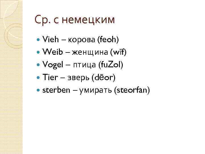 Ср. с немецким Vieh – корова (feoh) Weib – женщина (wīf) Vogel – птица