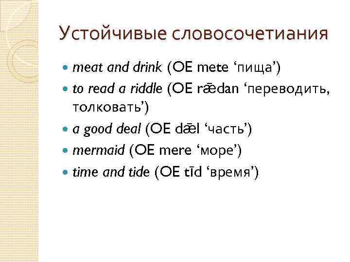 Устойчивые словосочетиания meat and drink (OE mete ‘пища’) to read a riddle (OE rǣdan