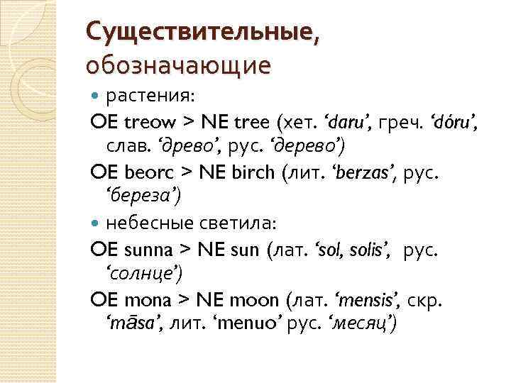Существительные, обозначающие растения: OE treow > NE tree (хет. ‘daru’, греч. ‘dóru’, слав. ‘древо’,