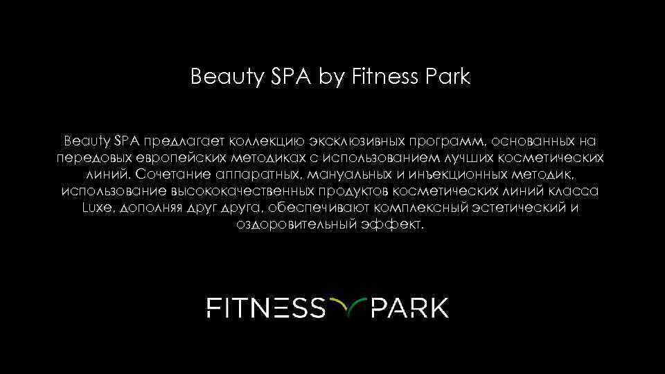 Beauty SPA by Fitness Park Beauty SPA предлагает коллекцию эксклюзивных программ, основанных на передовых