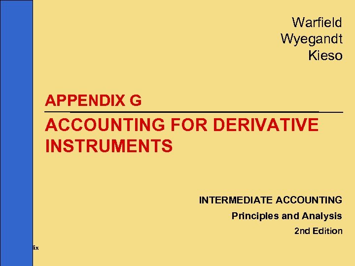 Warfield Wyegandt Kieso APPENDIX G ACCOUNTING FOR DERIVATIVE INSTRUMENTS INTERMEDIATE ACCOUNTING Principles and Analysis