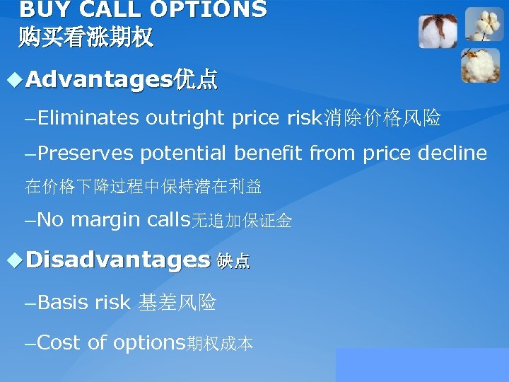 BUY CALL OPTIONS 购买看涨期权 u. Advantages优点 – Eliminates outright price risk消除价格风险 – Preserves potential