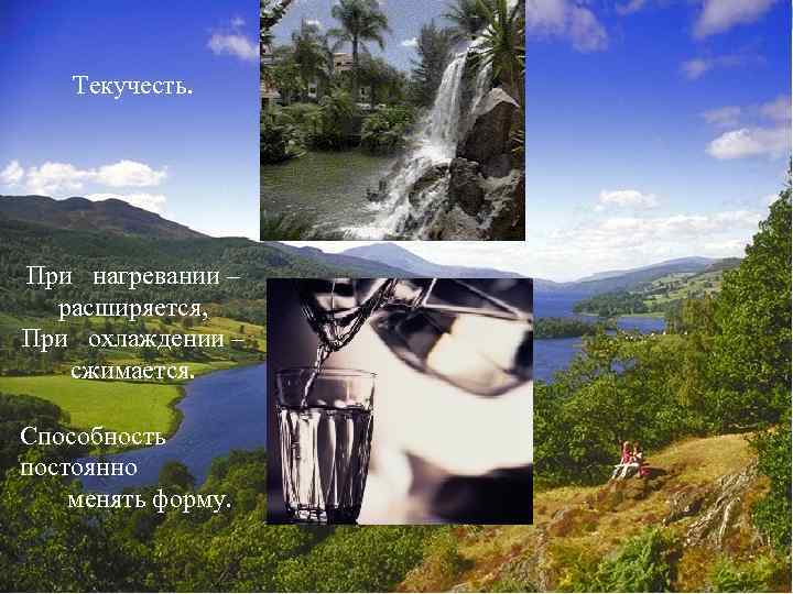Текучесть. При нагревании – расширяется, При охлаждении – сжимается. Способность постоянно менять форму. 
