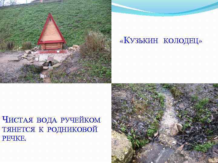  «КУЗЬКИН КОЛОДЕЦ» ЧИСТАЯ ВОДА РУЧЕЙКОМ ТЯНЕТСЯ К РОДНИКОВОЙ РЕЧКЕ. 