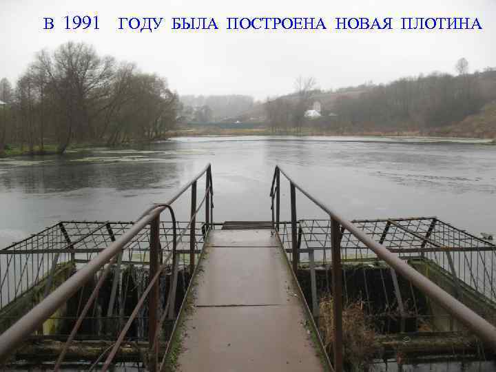 В 1991 ГОДУ БЫЛА ПОСТРОЕНА НОВАЯ ПЛОТИНА 