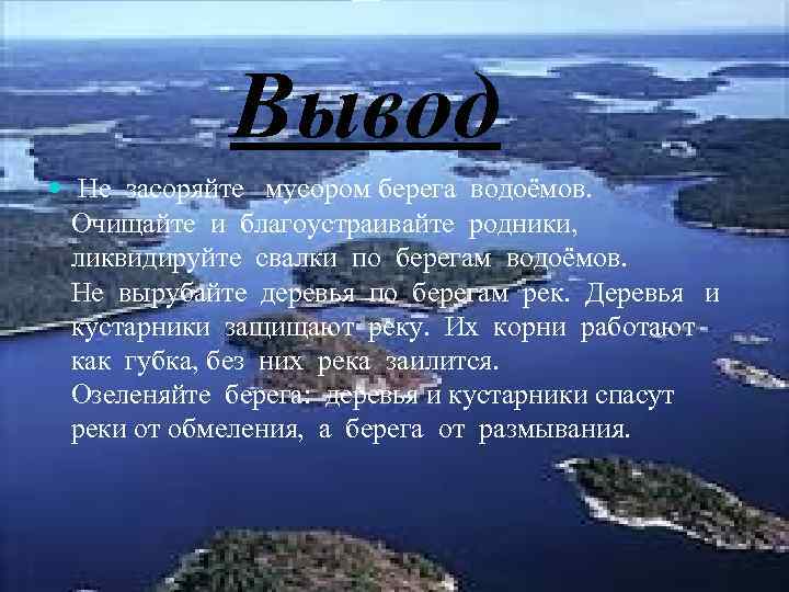 Вывод Не засоряйте мусором берега водоёмов. Очищайте и благоустраивайте родники, ликвидируйте свалки по берегам