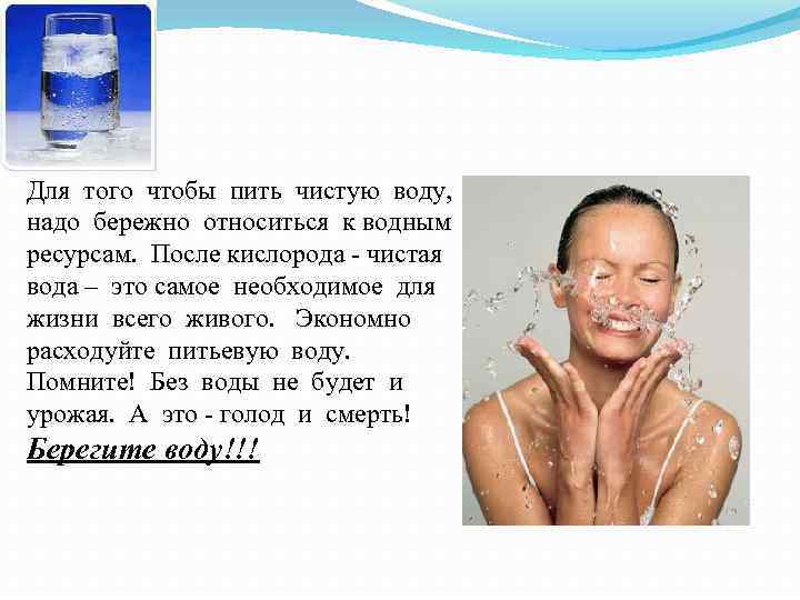 Для того чтобы пить чистую воду, надо бережно относиться к водным ресурсам. После кислорода