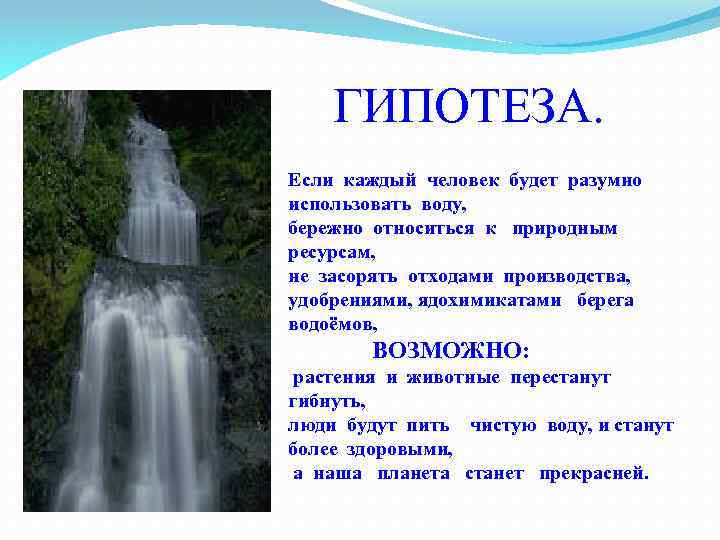 ГИПОТЕЗА. Если каждый человек будет разумно использовать воду, бережно относиться к природным ресурсам, не