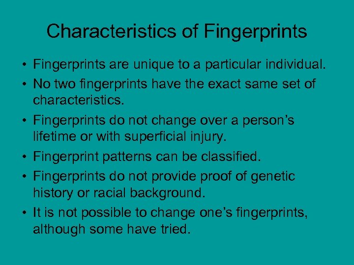 Characteristics of Fingerprints • Fingerprints are unique to a particular individual. • No two
