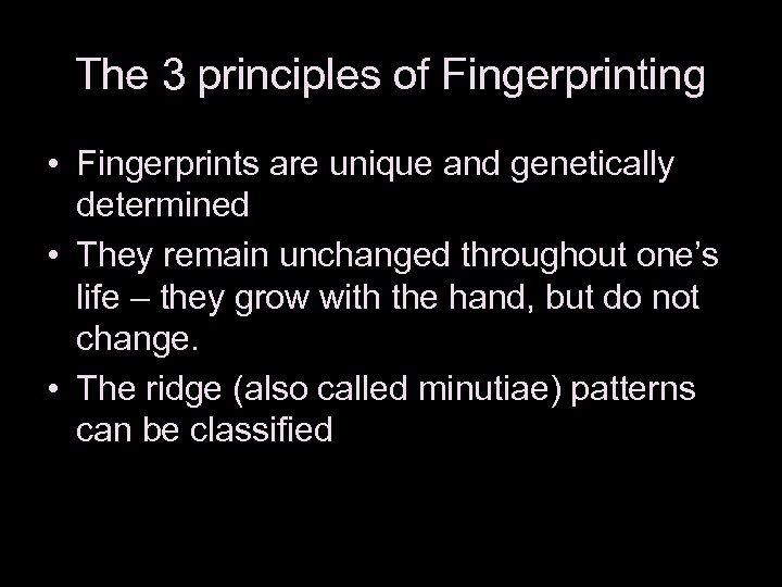 The 3 principles of Fingerprinting • Fingerprints are unique and genetically determined • They