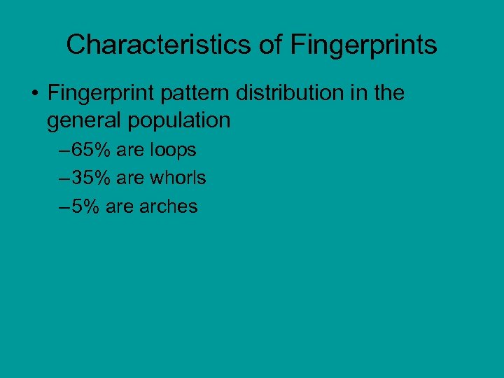 Characteristics of Fingerprints • Fingerprint pattern distribution in the general population – 65% are