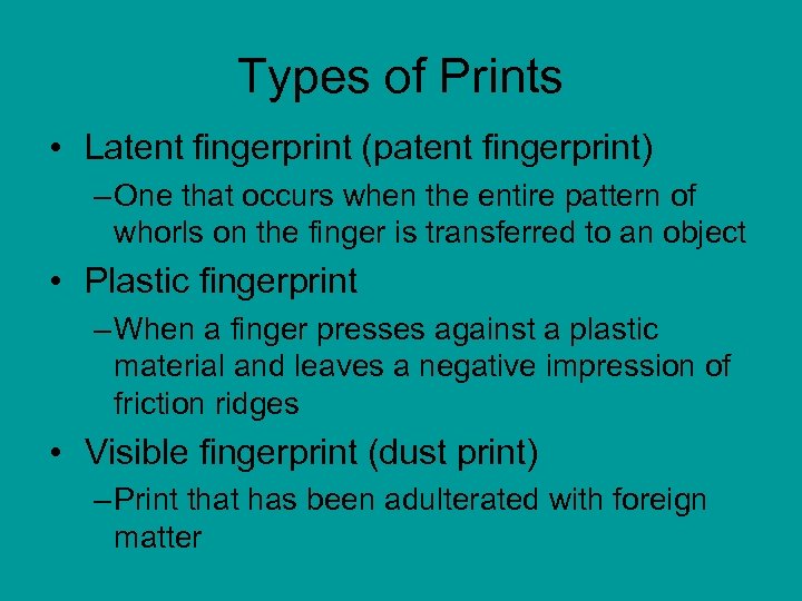 Types of Prints • Latent fingerprint (patent fingerprint) – One that occurs when the