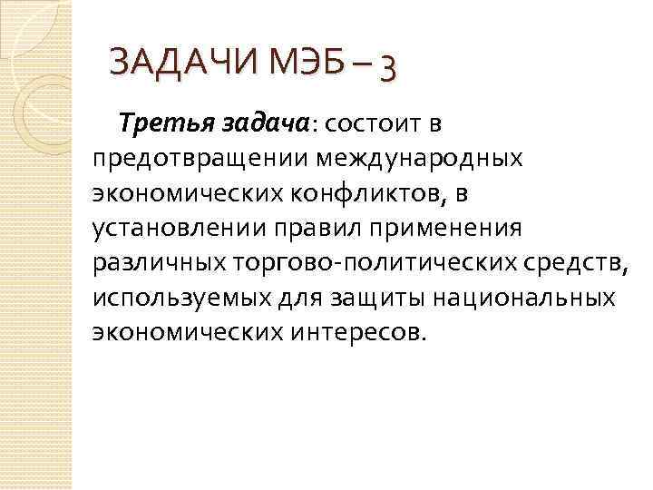 ЗАДАЧИ МЭБ – 3 Третья задача: состоит в предотвращении международных экономических конфликтов, в установлении